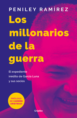 Los millonarios de la guerra: El expediente inédito de García Luna y sus socios / War Millionaires: The Unpublished Files of Genaro García Luna and His...