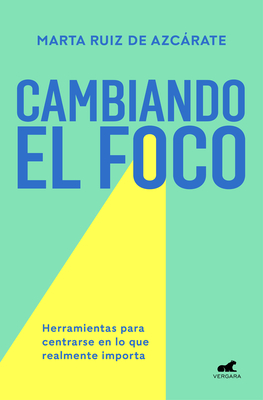 Cambiando el foco. Herramientas para centrarse en lo que realmente importa / Changing Your Focus. Tools to Focus on What Really Matters (Spanish Edition)