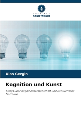 Kognition und Kunst: Essays über Kognitionswissenschaft und künstlerische Narrative (German Edition)