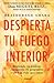 Despierta tu fuego Interior: Enciende tu pasión, encuentra tu propósito y crea la vida que amas / Awakening Your Inner Fire: A Step-by-Step Course (Spanish Edition)