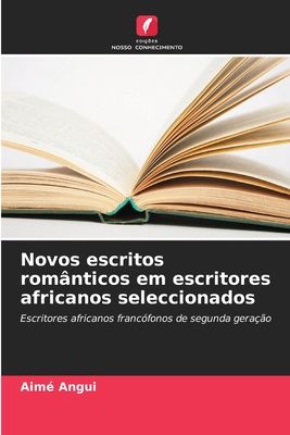 Novos escritos românticos em escritores africanos seleccionados: Escritores africanos francófonos de segunda geração (Portuguese Edition)