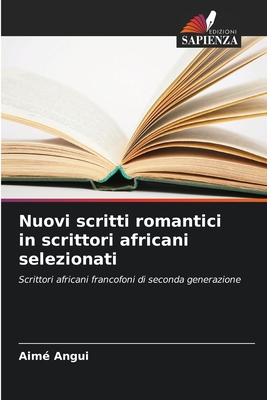 Nuovi scritti romantici in scrittori africani selezionati: Scrittori africani francofoni di seconda generazione (Italian Edition)