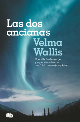 Las dos ancianas. Una fábula de coraje y supervivencia con un cálido mensaje espiritual / Two Old Women: An Alaska Legend of Betrayal, Courage and Survival (Spanish Edition)