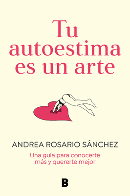 Tu autoestima es un arte: Una guía para conocerte más y quererte mejor / Your Self-Esteem Is a Work of Art: A Guidebook to Know Yourself Better (Spanish Edition)