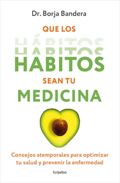 Que los hábitos sean tu medicina: Consejos atemporales para optimizar tu salud y prevenir la enfermedad (Spanish Edition)