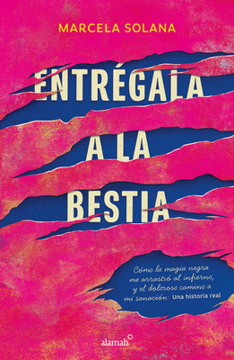 Entrégala a la bestia: Cómo la magia negra me arrastró al infierno, y el doloros o camino a mi sanación: Una historia real / My Encounter with Black Magic (Spanish Edition)