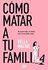 Cómo matar a tu familia by Bella Mackie
