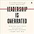 Leadership Is Overrated: Ho...
