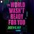 The World Wasn't Ready for You: Stories