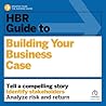 HBR Guide to Building Your Business Case (The HBR Guide Series)