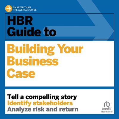 HBR Guide to Building Your Business Case (The HBR Guide Series)