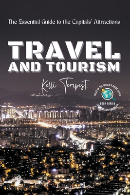 Travel and Tourism-The Essential Guide to the Capitals' Attractions (Cosmopolitan Chronicles: Tales of the World's Great Cities)