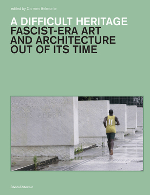 A A Difficult Heritage: Fascist-Era Art and Architecture out of Its Time (Studi Della Bibliotheca Hertziana, 17)