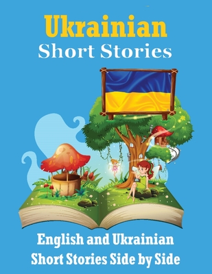 Short Stories in Ukrainian English and Ukrainian Stories Side by Side: Learn the Ukrainian language Through Short Stories Ukrainian Made Easy Suitable for Children