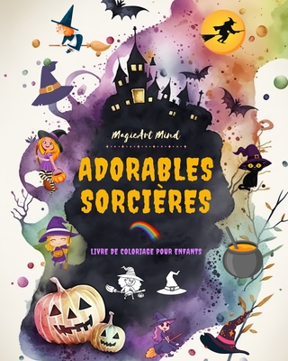 Adorables sorcières: Livre de coloriage pour enfants Scènes créatives et amusantes du monde magique de la sorcellerie: De jolis dessins d'Halloween ... qui aiment les sorcières (French Edition)