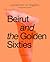 Beirut and the Golden Sixties by Sam Bardaouil
