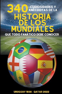 340 Curiosidades y Anécdotas de la Historia de los Mundiales (Spanish Edition)