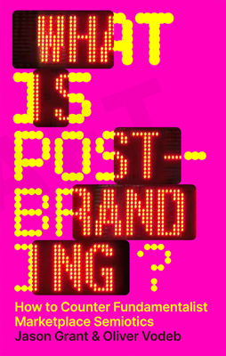 What Is Post-Branding?: How to Counter Fundamentalist Marketplace Semiotics (Paperback)