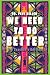 We Need to Do Better 2.0 - ...