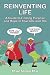 Reinventing Life: A Guide t...