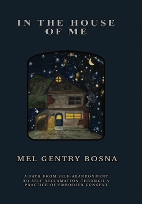 In The House Of Me: A path from self-abandonment to self-reclamation through a practice of embodied consent