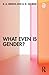 What Even Is Gender?