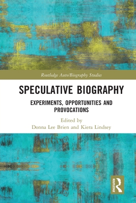 Speculative Biography: Experiments, Opportunities and Provocations (Routledge Auto/Biography Studies)