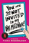 You Are So Not Invited to My Bat Mitzvah! by Fiona Rosenbloom You Are So Not Invited to My Bat Mitzvah! by Fiona Rosenbloom