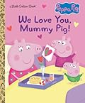 We Love You, Mummy Pig! (Peppa Pig) (Little Golden Book)