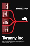 Tyranny, Inc.: How Private Power Crushed American Liberty ―  and What to Do About It