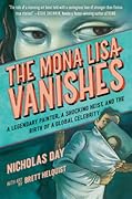 The Mona Lisa Vanishes: A Legendary Painter, a Shocking Heist, and the Birth of a Global Celebrity 