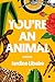 You're an Animal