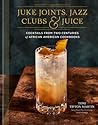 Juke Joints, Jazz Clubs, and Juice by Toni Tipton-Martin