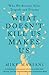 What Doesn't Kill Us Makes ...