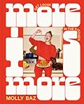 More Is More: Get Loose in the Kitchen—A Cookbook