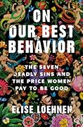 On Our Best Behavior: The Seven Deadly Sins and the Price Women Pay to Be Good