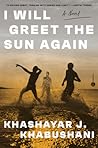 I Will Greet the Sun Again by Khashayar J. Khabushani