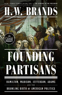 Founding Partisans: Hamilton, Madison, Jefferson, Adams and the Brawling Birth of American Politics (Random House Large Print)