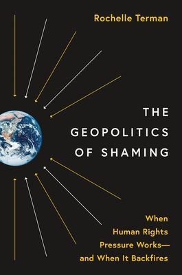The Geopolitics of Shaming: When Human Rights Pressure Works―and When It Backfires (Princeton Studies in International History and Politics)
