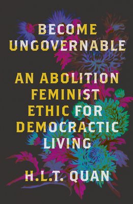 Become Ungovernable: An Abolition Feminist Ethic for Democratic Living (Black Critique)