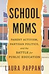 School Moms: Parent Activism, Partisan Politics, and the Battle for Public Education School Moms: Parent Activism, Partisan Politics, and the Battle for Public Education