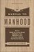 The Manual to Manhood: How to Cook the Perfect Steak, Change a Tire, Impress a Girl & 97 Other Skills You Need to Survive