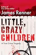 Little, Crazy Children: A True Crime Tragedy of Lost Innocence