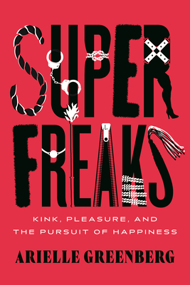 Superfreaks: Kink, Pleasure, and the Pursuit of Happiness (Hardcover)