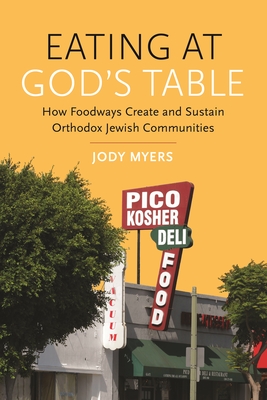 Eating at God's Table: How Foodways Create and Sustain Orthodox Jewish Communities (Raphael Patai Series in Jewish Folklore and Anthropology)