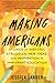Making Americans: Stories of Historic Struggles, New Ideas, and Inspiration in Immigrant Education