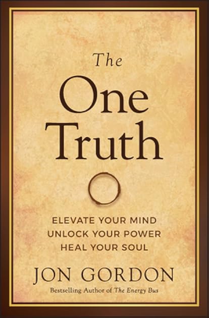 The One Truth: Elevate Your Mind, Unlock Your Power, Heal Your Soul (Jon Gordon)