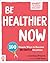 Be Healthier Now: 100 Simple Ways to Become Instantly Healthier (Be Better Now)