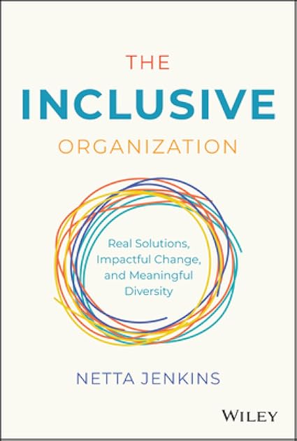 The Inclusive Organization: Real Solutions, Impactful Change, and Meaningful Diversity