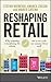 Reshaping Retail: Why Technology Is Transforming the Industry and How to Win in the New Consumer Driven World